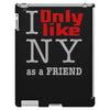 i only like ny as a friend iPad 3 and 4 Case