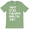 why does it always rain on me T-Shirt