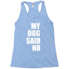 my dog said no! Racerback Tank