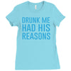 drunk me had her reasons Ladies Fitted T-Shirt