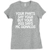 your pants say yoga but your ass says mcdonalds funny Ladies Fitted T-Shirt