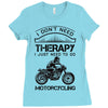 I Don't Need Therapy Just to Go Motorcycling Ladies Fitted T-Shirt