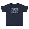 it works my machine Toddler T-shirt