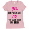 Yes I Am Pregnant No You Can't Touch My Belly Ladies Fitted T-Shirt