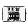 Just One More Tattoo I Promise Laptop sleeve