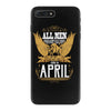 All Men Are Created Equal But Only The Best Are Born In April iPhone 7 Plus Case