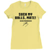 Suck my balls mate Ladies Fitted T-Shirt