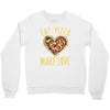 eat pizza make love Crewneck Sweatshirt