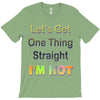 let's get one thing straight im not T-Shirt