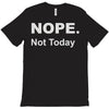 nope not today T-Shirt