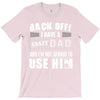 Back Off Crazy Dad Afraid To Use Him T-Shirt