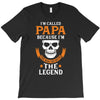 I'm Called Papa Because I'm the Man the Myth the Legend T-Shirt