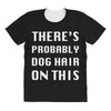there's probably dog hair on this All Over Women's T-shirt