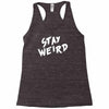 stay weird Racerback Tank