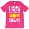 funny i make cider disappear, ideal gift or birthday present. T-Shirt