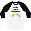 down with homework 3/4 Sleeve Shirt