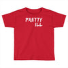 pretty ill Toddler T-shirt