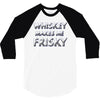 whiskey makes me frisky 3/4 Sleeve Shirt