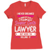 I Never Dreamed I d Grow Up To Be A Super Cute Lawyer But Here I'm Kil Ladies Fitted T-Shirt