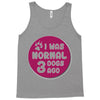 I WAS NORMAL 3 DOGS Tank Top