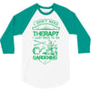 I Don't Need Therapy Just to Go Gardening 3/4 Sleeve Shirt