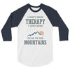 I Don't Need Therapy I Just Need To Go To The Mountains 3/4 Sleeve Shirt