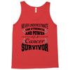 never underestimate the strength and power of a cancer survivor Tank Top