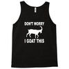don't worry i goat this Tank Top