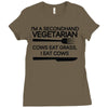i'm a secondhand vegetarian. cows eat grass, i eat cows. Ladies Fitted T-Shirt