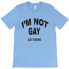 i'm not gay just kidding T-Shirt