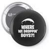 where we droppin' boys Pin-back button