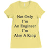 not only im an engineer im also a king Ladies Fitted T-Shirt