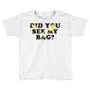 Did You See My Bag Toddler T-shirt