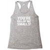 you're killing me smalls Racerback Tank