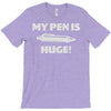 my pen is huge T-Shirt