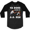 ya done messed up. 3/4 Sleeve Shirt