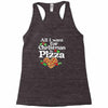 all i want for christmas is pizza Racerback Tank