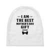 I Am The Best Mother's Day Gift Ever Baby Beanies