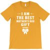 I Am The Best Mother's Day Gift Ever T-Shirt
