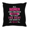 All Women Are Created Equal But Only The Best Are Born In April Throw Pillow