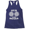 our volleyballs are bigger Racerback Tank