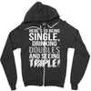 being single drinking doubles seeing triple Zipper Hoodie