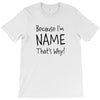 because i'm name that why T-Shirt