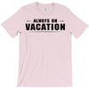 Always On Vacation T-Shirt