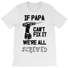 if papa can't fix it we're all screwed T-Shirt