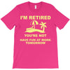 i'm retired T-Shirt