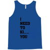 i Need To Kı You Tank Top