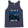 i may not be be perfect but my dog loves me Tank Top