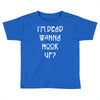 i'm dead wanna hook up Toddler T-shirt