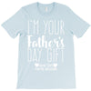 I'm Your Father's Day Gift Mom Says You're Welcome T-Shirt